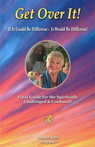 Get Over It! If It Could Be Different - It Would Be Different! (Final Guide for the Spiritually Challenged & Confused)