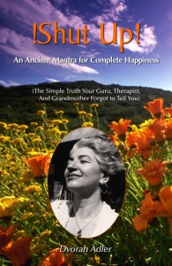 Shut Up! An Ancient Mantra for Complete Happiness (The Simple Truth Your Guru, Therapist & Grandmother Forgot To Tell You)